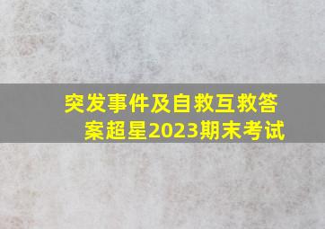 突发事件及自救互救答案超星2023期末考试