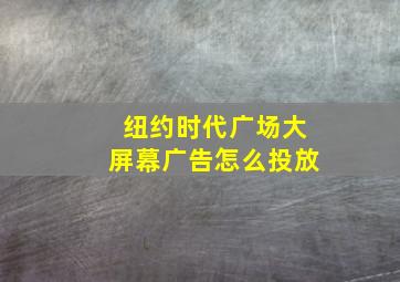 纽约时代广场大屏幕广告怎么投放