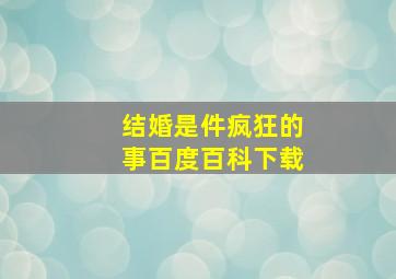 结婚是件疯狂的事百度百科下载