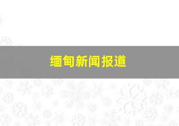 缅甸新闻报道