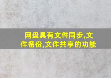 网盘具有文件同步,文件备份,文件共享的功能