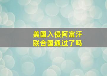 美国入侵阿富汗联合国通过了吗