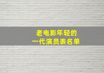 老电影年轻的一代演员表名单