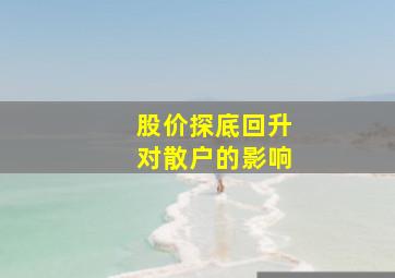 股价探底回升对散户的影响