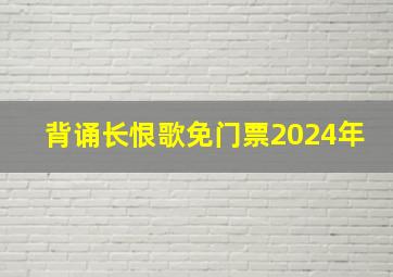 背诵长恨歌免门票2024年