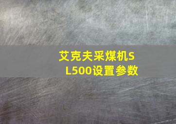 艾克夫采煤机SL500设置参数