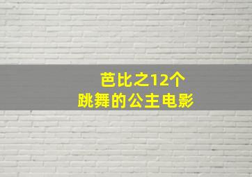 芭比之12个跳舞的公主电影