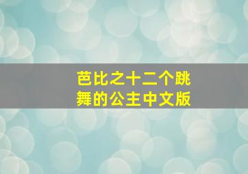 芭比之十二个跳舞的公主中文版