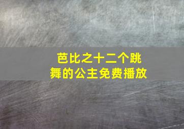 芭比之十二个跳舞的公主免费播放