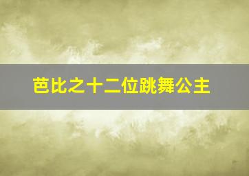 芭比之十二位跳舞公主