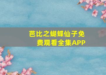 芭比之蝴蝶仙子免费观看全集APP