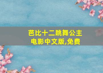 芭比十二跳舞公主电影中文版,免费