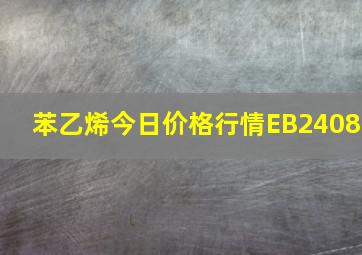 苯乙烯今日价格行情EB2408