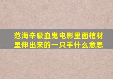 范海辛吸血鬼电影里面棺材里伸出来的一只手什么意思