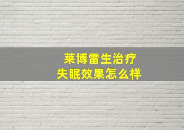 莱博雷生治疗失眠效果怎么样