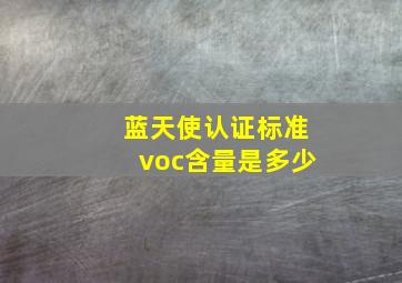 蓝天使认证标准voc含量是多少