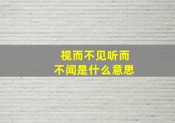 视而不见听而不闻是什么意思