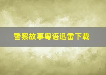 警察故事粤语迅雷下载