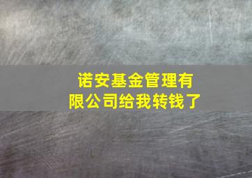 诺安基金管理有限公司给我转钱了