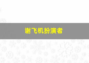 谢飞机扮演者