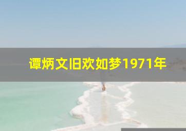 谭炳文旧欢如梦1971年