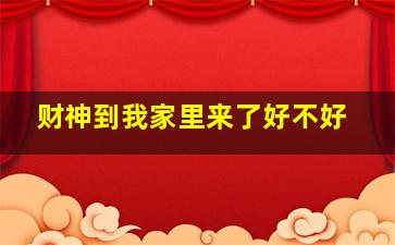 财神到我家里来了好不好