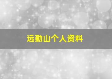 远勤山个人资料