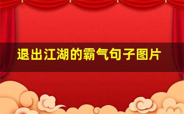 退出江湖的霸气句子图片