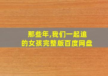 那些年,我们一起追的女孩完整版百度网盘