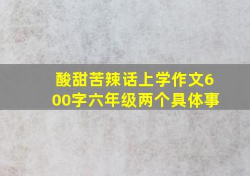 酸甜苦辣话上学作文600字六年级两个具体事