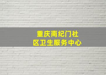 重庆南纪门社区卫生服务中心