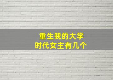 重生我的大学时代女主有几个