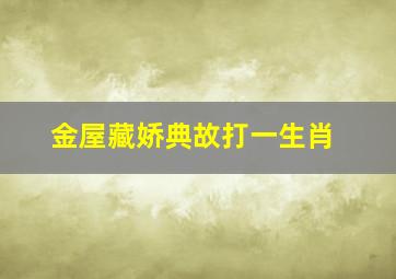 金屋藏娇典故打一生肖