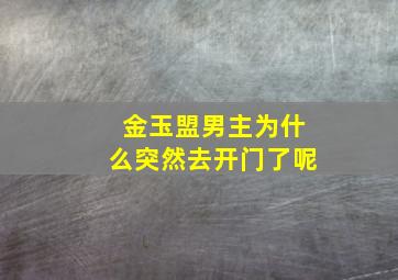 金玉盟男主为什么突然去开门了呢