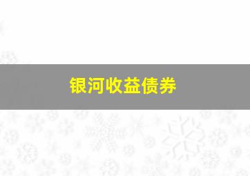 银河收益债券