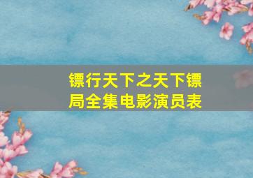 镖行天下之天下镖局全集电影演员表