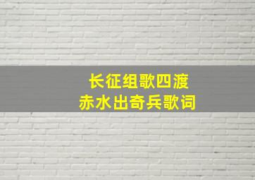 长征组歌四渡赤水出奇兵歌词