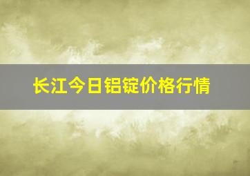 长江今日铝锭价格行情