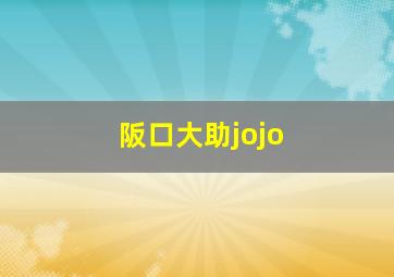 阪口大助jojo