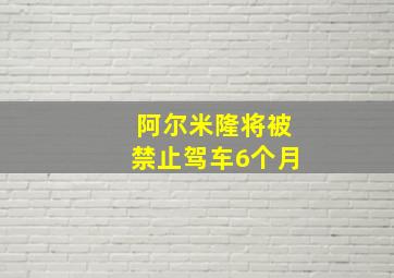 阿尔米隆将被禁止驾车6个月