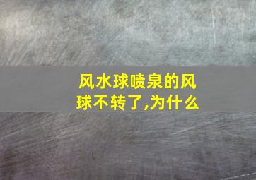 风水球喷泉的风球不转了,为什么