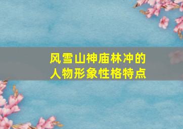 风雪山神庙林冲的人物形象性格特点