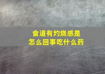 食道有灼烧感是怎么回事吃什么药