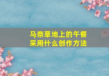 马奈草地上的午餐采用什么创作方法