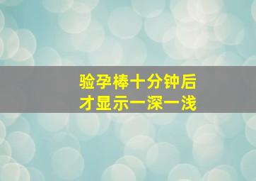 验孕棒十分钟后才显示一深一浅