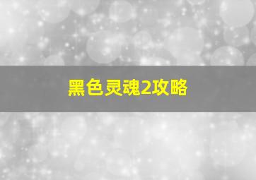 黑色灵魂2攻略