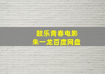 鼓乐青春电影朱一龙百度网盘