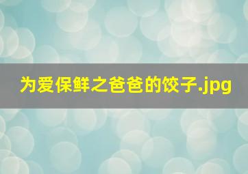 为爱保鲜之爸爸的饺子