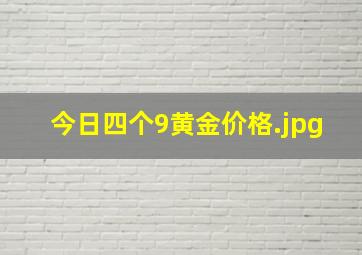 今日四个9黄金价格