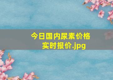 今日国内尿素价格实时报价